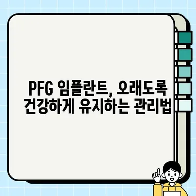 PFG 임플란트 수술 후 완벽 관리 가이드| 치료부터 회복까지 | 임플란트, 사후 관리, 치료, 회복