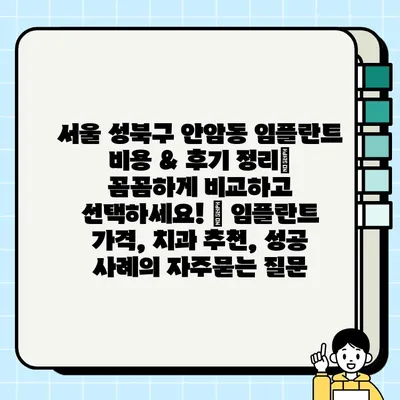 서울 성북구 안암동 임플란트 비용 & 후기 정리| 꼼꼼하게 비교하고 선택하세요! | 임플란트 가격, 치과 추천, 성공 사례