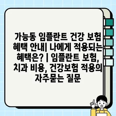 가능동 임플란트 건강 보험 혜택 안내| 나에게 적용되는 혜택은? | 임플란트 보험, 치과 비용, 건강보험 적용