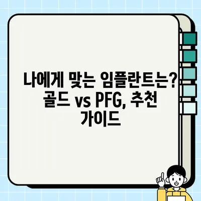 골드 임플란트 vs PFG 임플란트| 당신에게 맞는 선택은? | 임플란트 종류, 장단점 비교, 가격, 추천