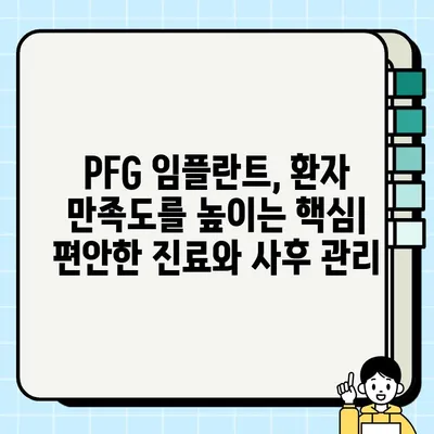 PFG 임플란트 환자 만족도 높이는 전략| 성공적인 치료 경험 위한 핵심 가이드 | 임플란트, 환자 만족, 치료 계획, 성공률