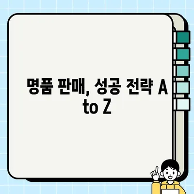 내 명품, 빠르게 팔고 싶다면? | 명품 판매 꿀팁, 성공 전략 대공개!