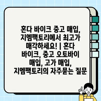 혼다 바이크 중고 매입, 지엠팩토리에서 최고가 매각하세요! | 혼다 바이크, 중고 오토바이 매입, 고가 매입, 지엠팩토리