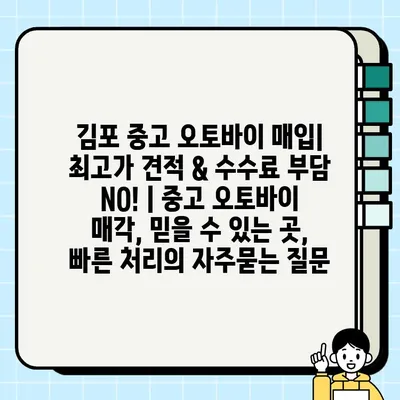 김포 중고 오토바이 매입| 최고가 견적 & 수수료 부담 NO! | 중고 오토바이 매각, 믿을 수 있는 곳, 빠른 처리