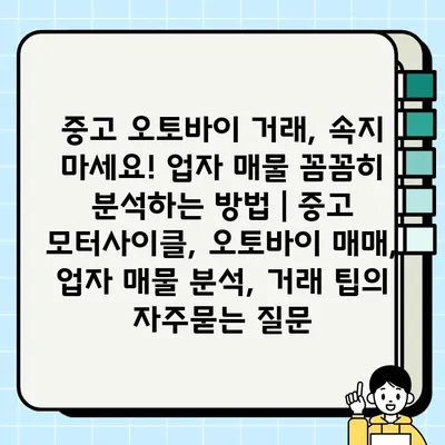 중고 오토바이 거래, 속지 마세요! 업자 매물 꼼꼼히 분석하는 방법 | 중고 모터사이클, 오토바이 매매, 업자 매물 분석, 거래 팁