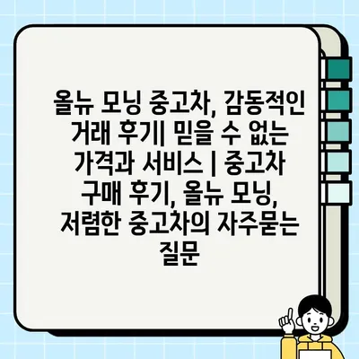 올뉴 모닝 중고차, 감동적인 거래 후기| 믿을 수 없는 가격과 서비스 | 중고차 구매 후기, 올뉴 모닝, 저렴한 중고차