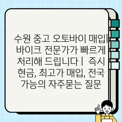 수원 중고 오토바이 매입| 바이크 전문가가 빠르게 처리해 드립니다 |  즉시 현금, 최고가 매입, 전국 가능