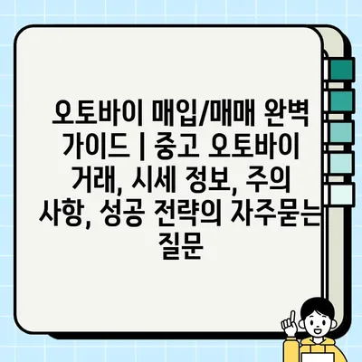 오토바이 매입/매매 완벽 가이드 | 중고 오토바이 거래, 시세 정보, 주의 사항, 성공 전략