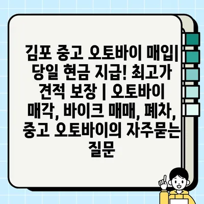 김포 중고 오토바이 매입| 당일 현금 지급! 최고가 견적 보장 | 오토바이 매각, 바이크 매매, 폐차, 중고 오토바이