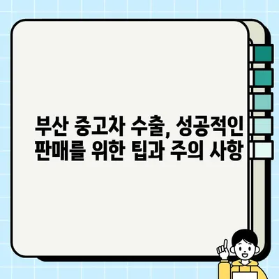 부산 중고차 수출, 나의 차를 더욱 가치 있게 판매하는 방법 | 중고차 수출, 해외 판매, 차량 판매 팁