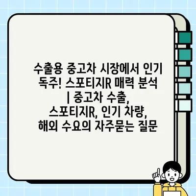 수출용 중고차 시장에서 인기 독주! 스포티지R 매력 분석 | 중고차 수출, 스포티지R, 인기 차량, 해외 수요