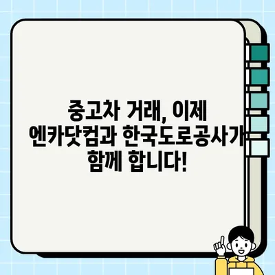 중고차 거래 서비스 업그레이드| 엔카닷컴과 한국도로공사 MOU 체결로 더욱 안전하고 편리하게! | 엔카닷컴, 한국도로공사, 중고차, 거래, 서비스, 업그레이드, MOU