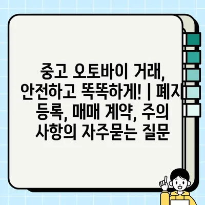 중고 오토바이 거래, 안전하고 똑똑하게! | 폐지 등록, 매매 계약, 주의 사항