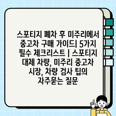 스포티지 폐차 후 미주리에서 중고차 구매 가이드| 5가지 필수 체크리스트 | 스포티지 대체 차량, 미주리 중고차 시장, 차량 검사 팁