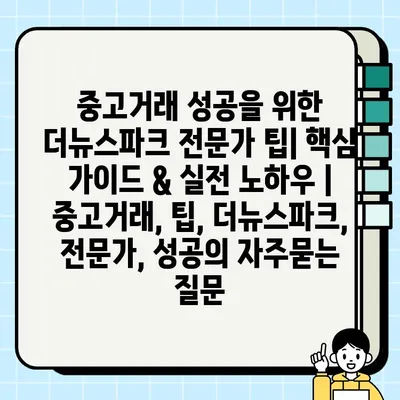 중고거래 성공을 위한 더뉴스파크 전문가 팁| 핵심 가이드 & 실전 노하우 | 중고거래, 팁, 더뉴스파크, 전문가, 성공