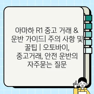 아마하 R1 중고 거래 & 운반 가이드| 주의 사항 및 꿀팁 | 오토바이, 중고거래, 안전 운반