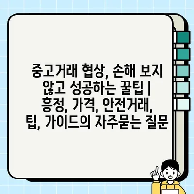 중고거래 협상, 손해 보지 않고 성공하는 꿀팁 | 흥정, 가격, 안전거래, 팁, 가이드