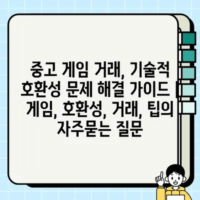 중고 게임 거래, 기술적 호환성 문제 해결 가이드 | 게임, 호환성, 거래, 팁