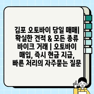 김포 오토바이 당일 매매| 확실한 견적 & 모든 종류 바이크 거래 | 오토바이 매입, 즉시 현금 지급, 빠른 처리