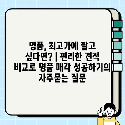 명품, 최고가에 팔고 싶다면? | 편리한 견적 비교로 명품 매각 성공하기