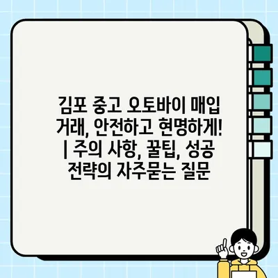 김포 중고 오토바이 매입 거래, 안전하고 현명하게! | 주의 사항, 꿀팁, 성공 전략