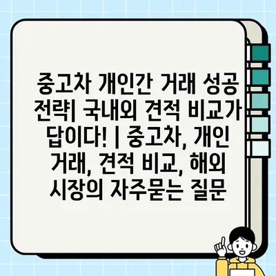 중고차 개인간 거래 성공 전략| 국내외 견적 비교가 답이다! | 중고차, 개인 거래, 견적 비교, 해외 시장