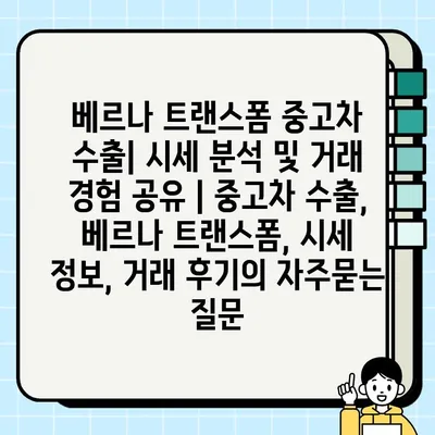 베르나 트랜스폼 중고차 수출| 시세 분석 및 거래 경험 공유 | 중고차 수출, 베르나 트랜스폼, 시세 정보, 거래 후기