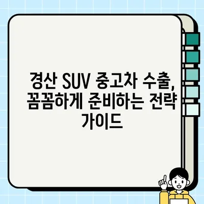 경산 중고차 수출 거래 | SUV 차량 고견적 전략 가이드 | 중고차 수출, SUV, 견적, 경산