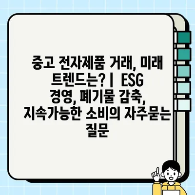 중고 전자제품 거래, 미래 트렌드는? |  ESG 경영, 폐기물 감축, 지속가능한 소비