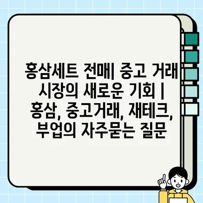 홍삼세트 전매| 중고 거래 시장의 새로운 기회 | 홍삼, 중고거래, 재테크, 부업