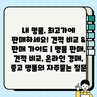 내 명품, 최고가에 판매하세요! 견적 비교 & 판매 가이드 | 명품 판매, 견적 비교, 온라인 경매, 중고 명품