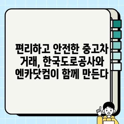 한국도로공사와 엔카닷컴, 중고차 거래 서비스 고도화 위한 MOU 체결 |  중고차 시장, 디지털 전환 가속화