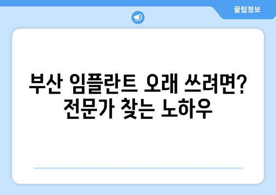 부산 임플란트 수명 연장, 전문가 찾는 팁 | 임플란트 수명, 치과 추천, 부산 치과