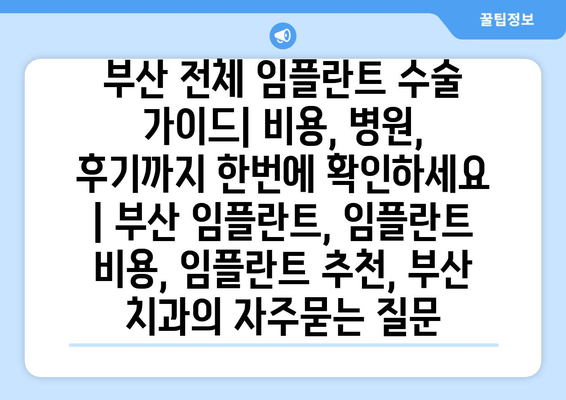 부산 전체 임플란트 수술 가이드| 비용, 병원, 후기까지 한번에 확인하세요 | 부산 임플란트, 임플란트 비용, 임플란트 추천, 부산 치과