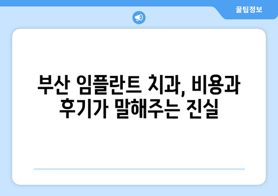 부산 임플란트 치과 선택 가이드| 성공적인 임플란트를 위한 핵심 고려 사항 | 임플란트, 치과, 부산, 비용, 후기, 추천