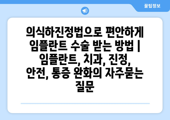 의식하진정법으로 편안하게 임플란트 수술 받는 방법 |  임플란트, 치과, 진정, 안전, 통증 완화