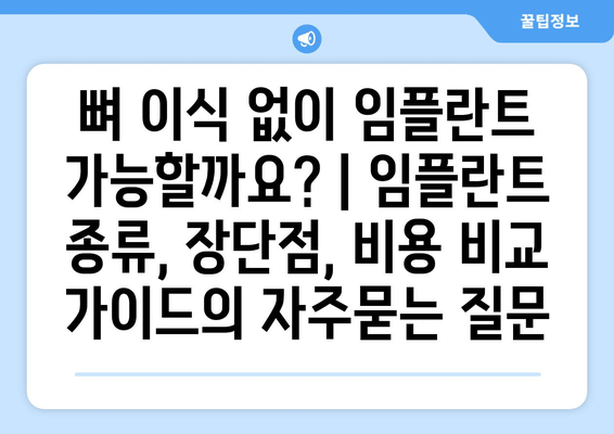 뼈 이식 없이 임플란트 가능할까요? | 임플란트 종류, 장단점, 비용 비교 가이드