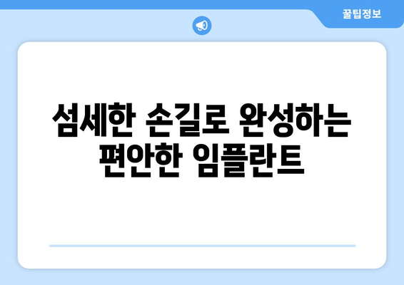 통증 걱정 없는 임플란트, 세심한 시술로 편안하게 | 임플란트, 통증 완화, 시술, 팁