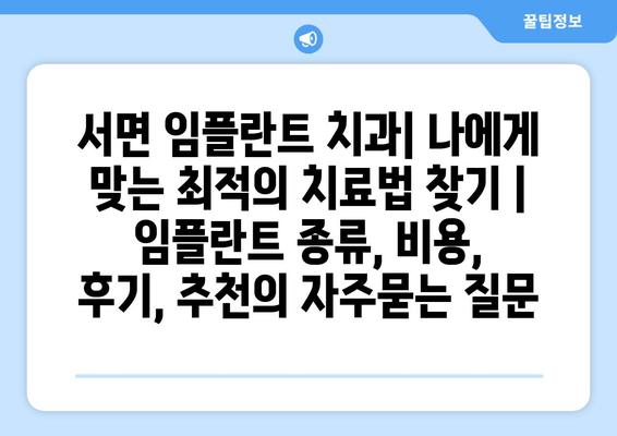 서면 임플란트 치과| 나에게 맞는 최적의 치료법 찾기 | 임플란트 종류, 비용, 후기, 추천