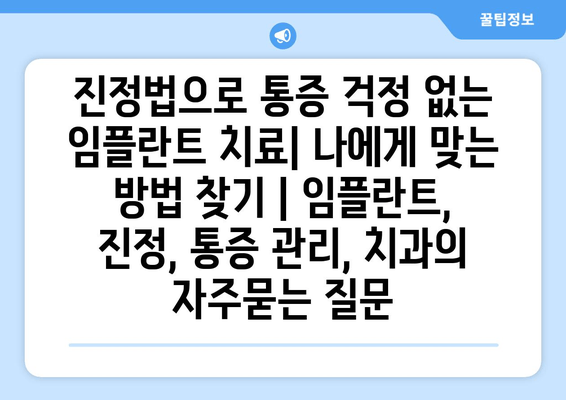 진정법으로 통증 걱정 없는 임플란트 치료| 나에게 맞는 방법 찾기 | 임플란트, 진정, 통증 관리, 치과