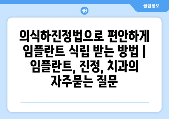 의식하진정법으로 편안하게 임플란트 식립 받는 방법 | 임플란트, 진정, 치과