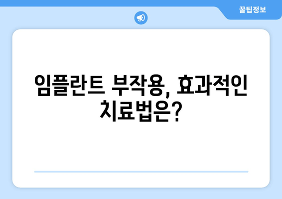 임플란트 실패, 부작용 극복 위한 완벽 가이드| 원인 분석부터 완화 솔루션까지 | 임플란트 부작용, 실패 원인, 치료, 관리, 예방