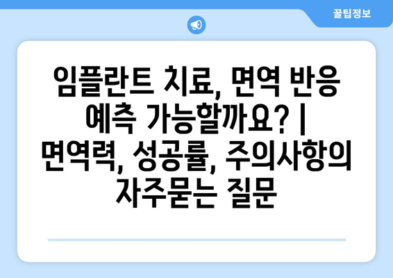 임플란트 치료, 면역 반응 예측 가능할까요? | 면역력, 성공률, 주의사항