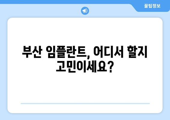 부산 임플란트치과 고민, 이제 끝내세요! |  추천 치과 & 성공적인 임플란트 가이드