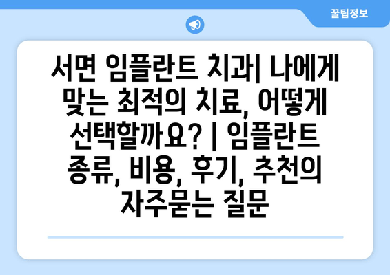 서면 임플란트 치과| 나에게 맞는 최적의 치료, 어떻게 선택할까요? | 임플란트 종류, 비용, 후기, 추천