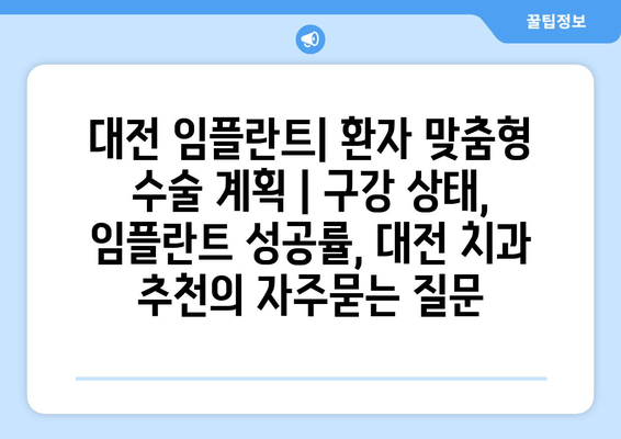 대전 임플란트| 환자 맞춤형 수술 계획 | 구강 상태, 임플란트 성공률, 대전 치과 추천