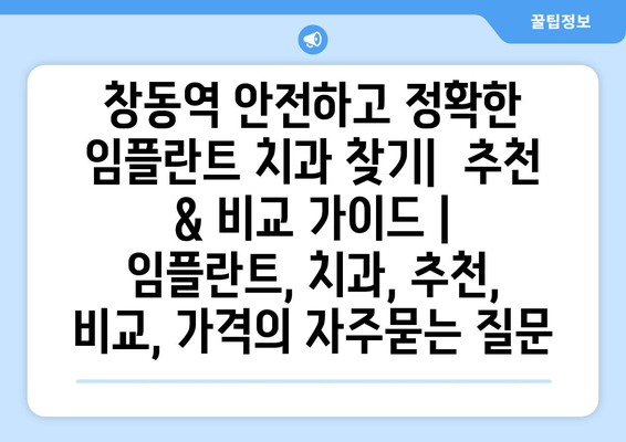 창동역 안전하고 정확한 임플란트 치과 찾기|  추천 & 비교 가이드 | 임플란트, 치과, 추천, 비교, 가격