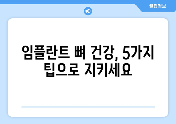 임플란트 수술 후 뼈 건강 지키는 5가지 팁 | 임플란트, 뼈 건강, 관리, 유지, 팁