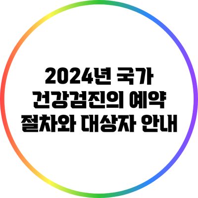 2024년 국가 건강검진의 예약 절차와 대상자 안내