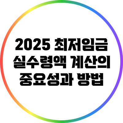 2025 최저임금: 실수령액 계산의 중요성과 방법